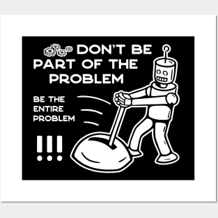 Don't Be Part of The Problem Be The Entire Problem - 2 Posters and Art